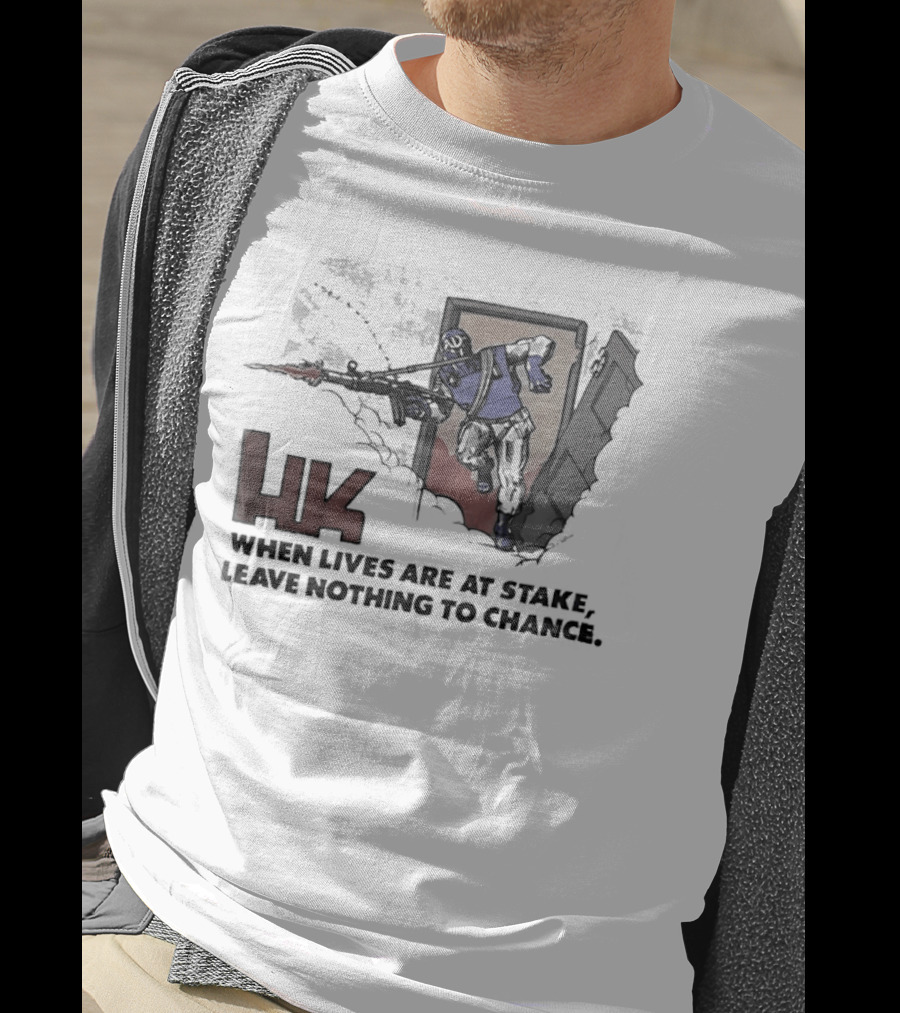 HK When Lives Are At Stake Leave Nothing To Chance T-Shirt