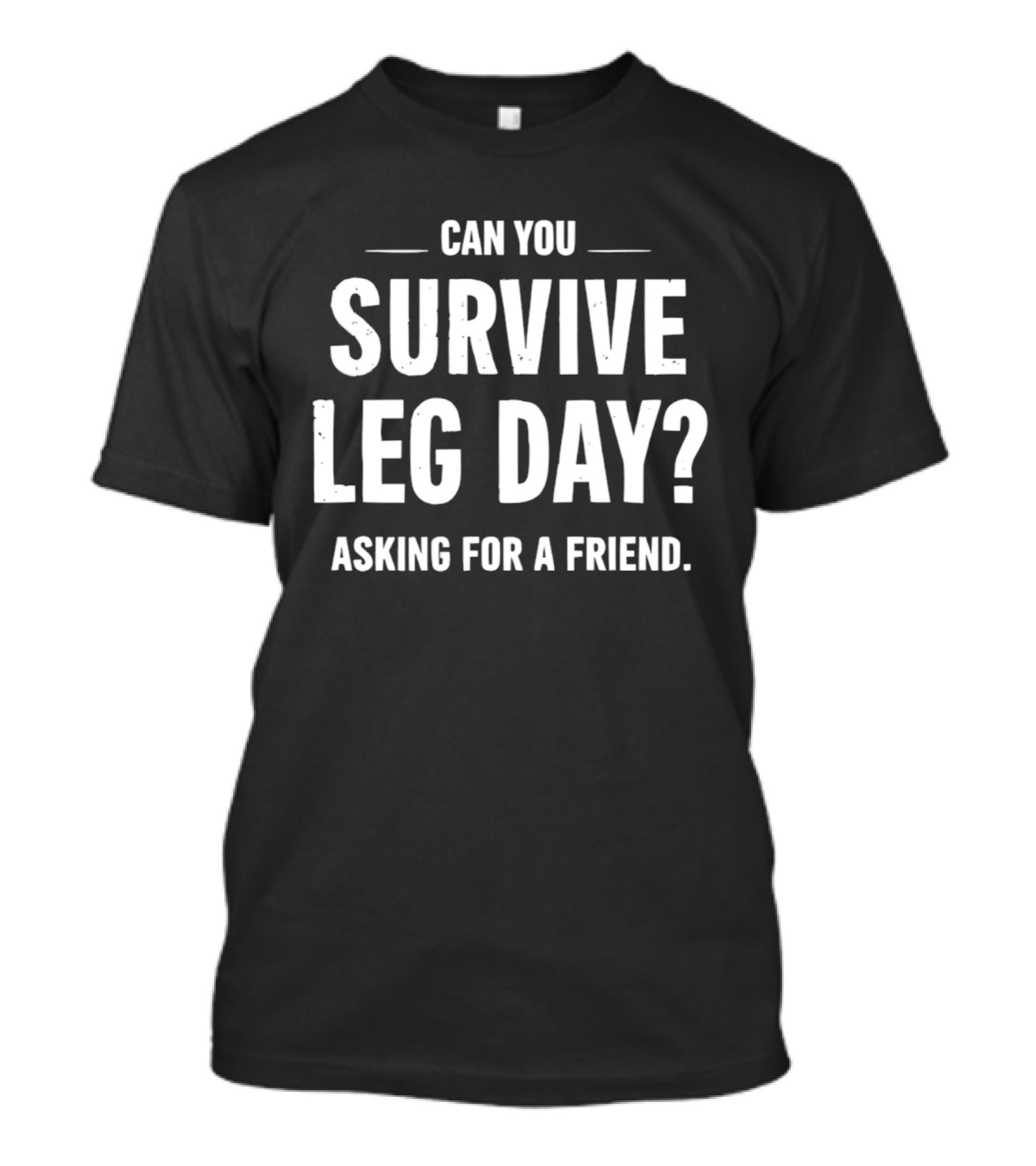Can You Survive Leg Day Asking For A Friend Fitness Motivation T-Shirt