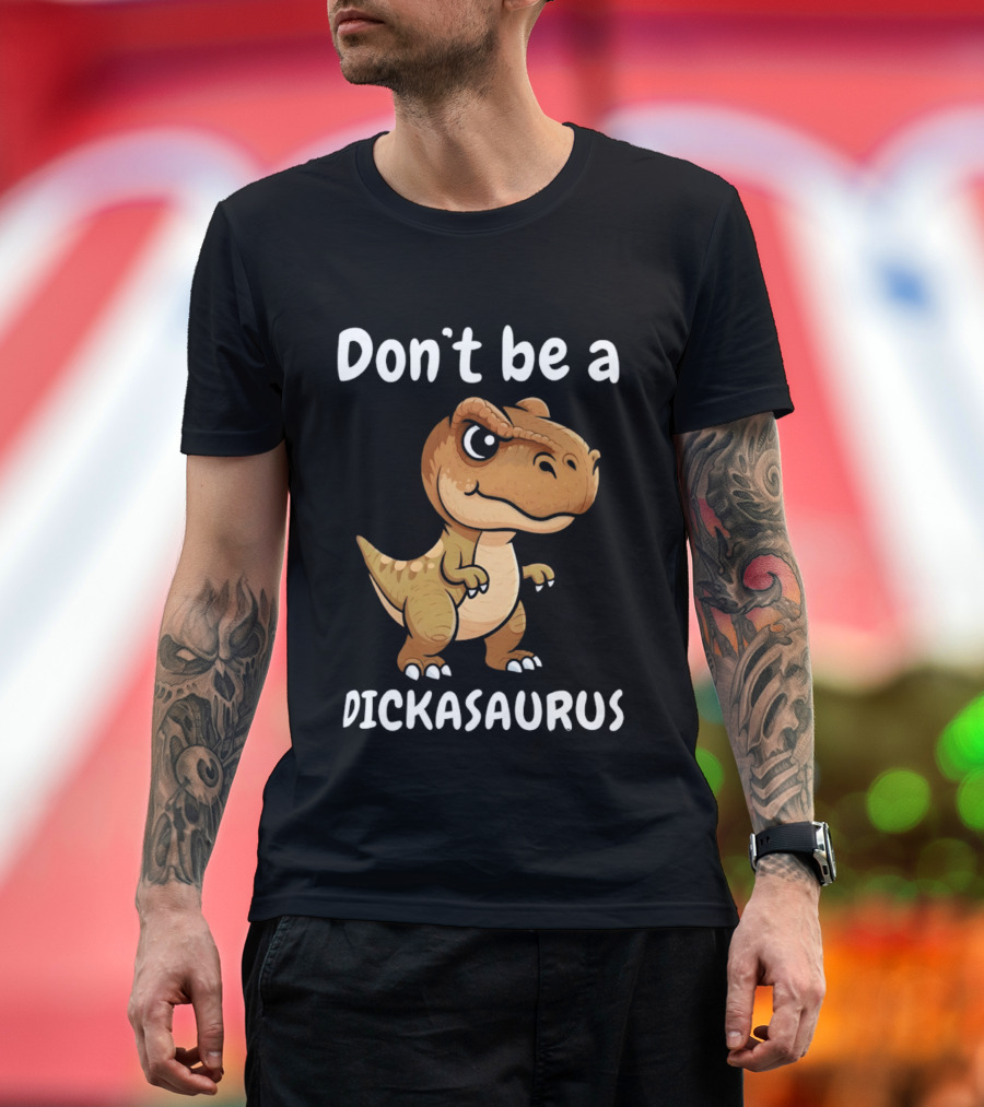 Don't Be A Dickasaurus Dinosaur T-Shirt