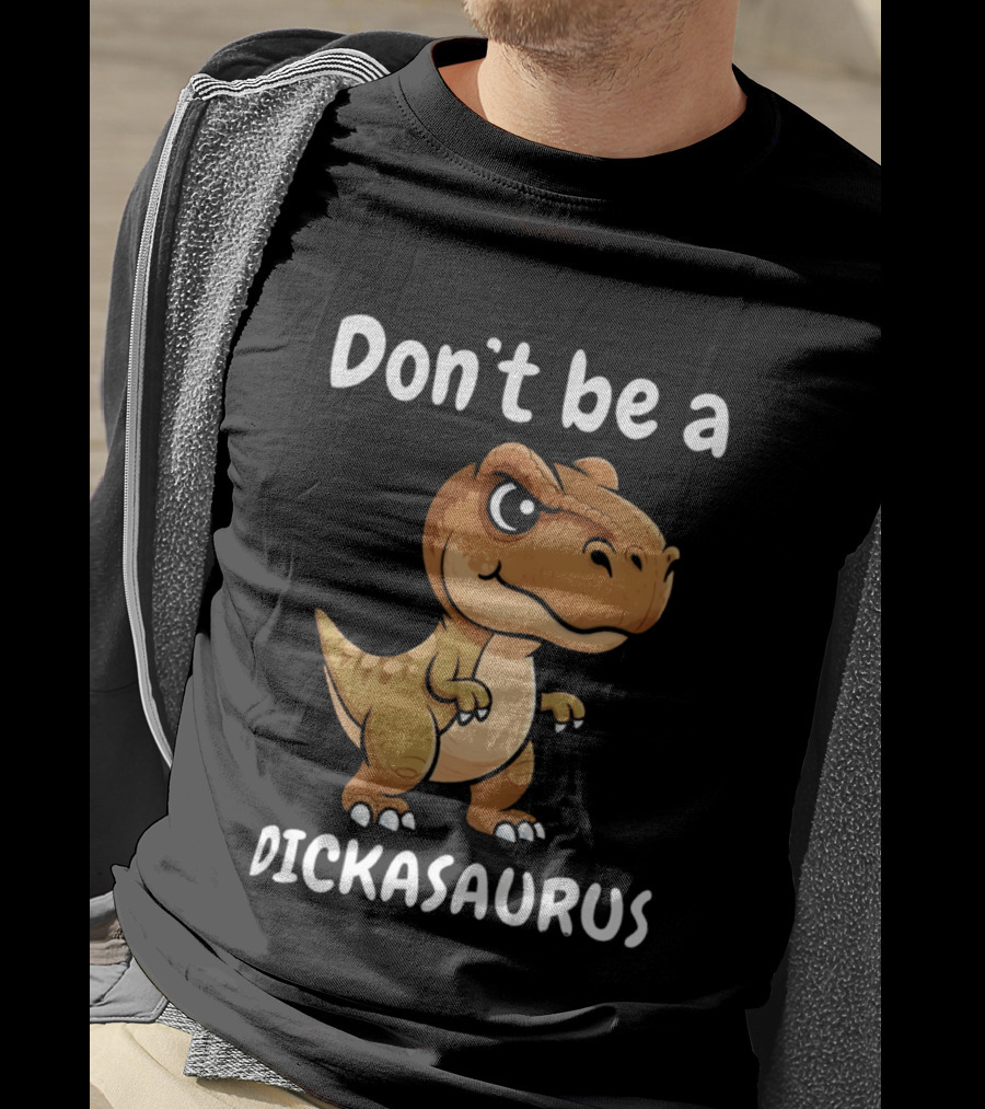 Don't Be A Dickasaurus Dinosaur T-Shirt