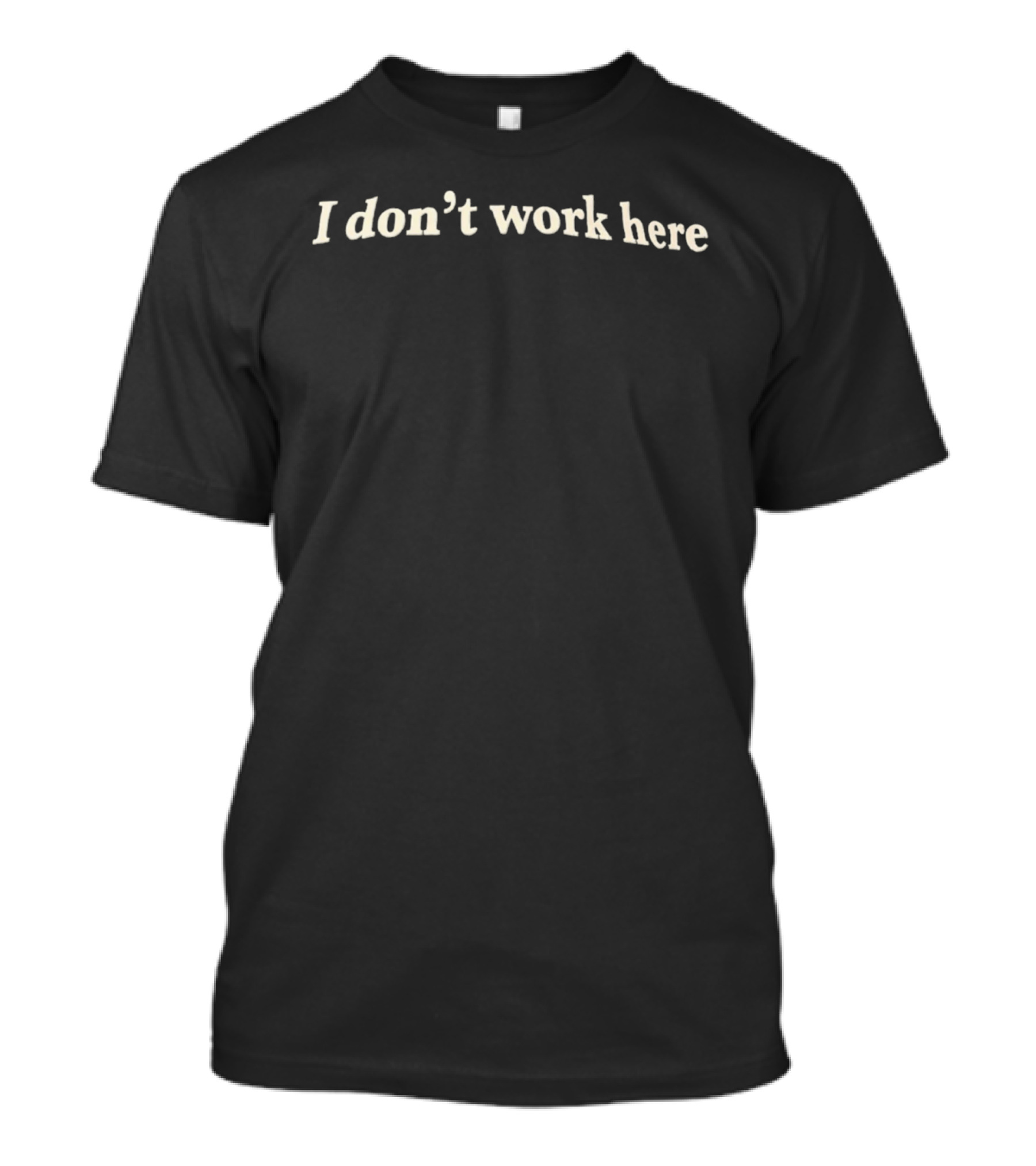 I Don't Work Here Phrase T-Shirt