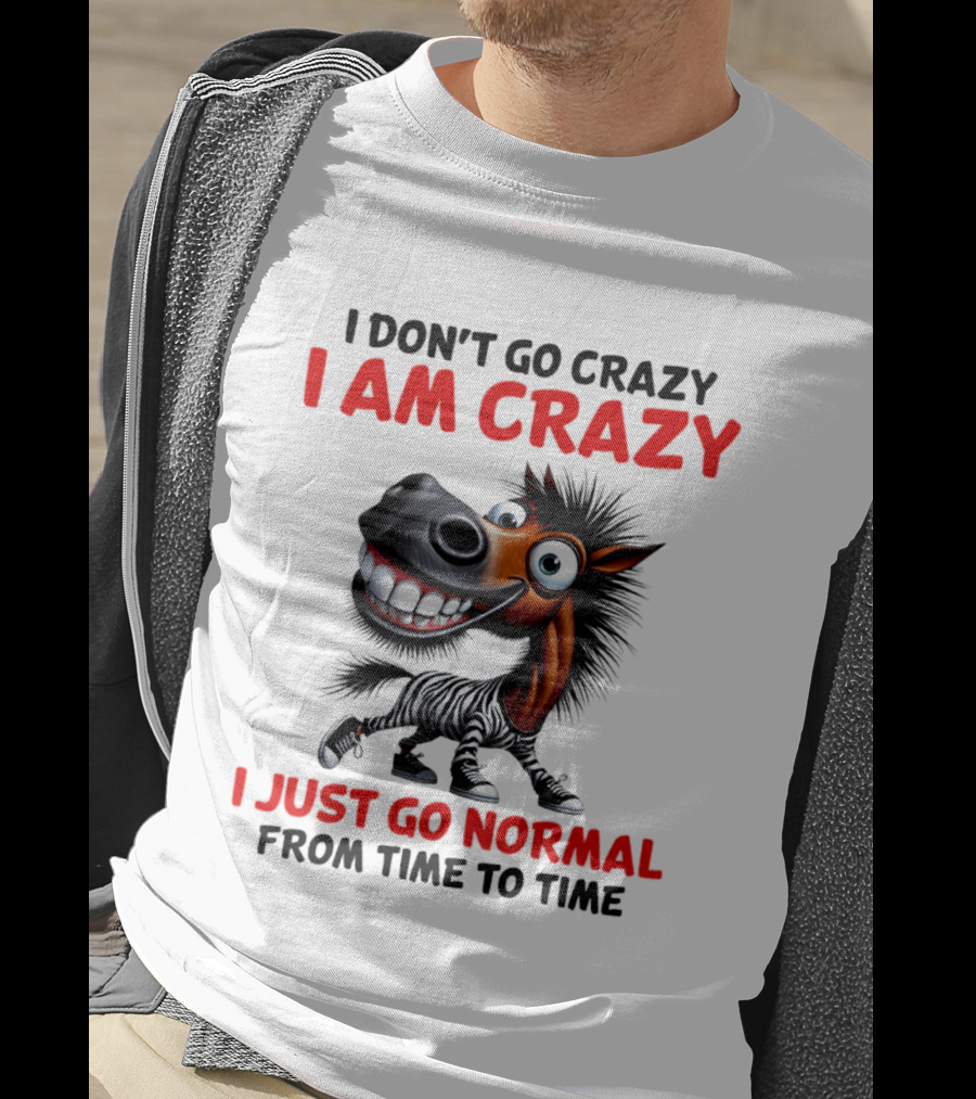I Don't Go Crazy I Am Crazy Horse I Just Go Normal From Time To Time T-Shirt