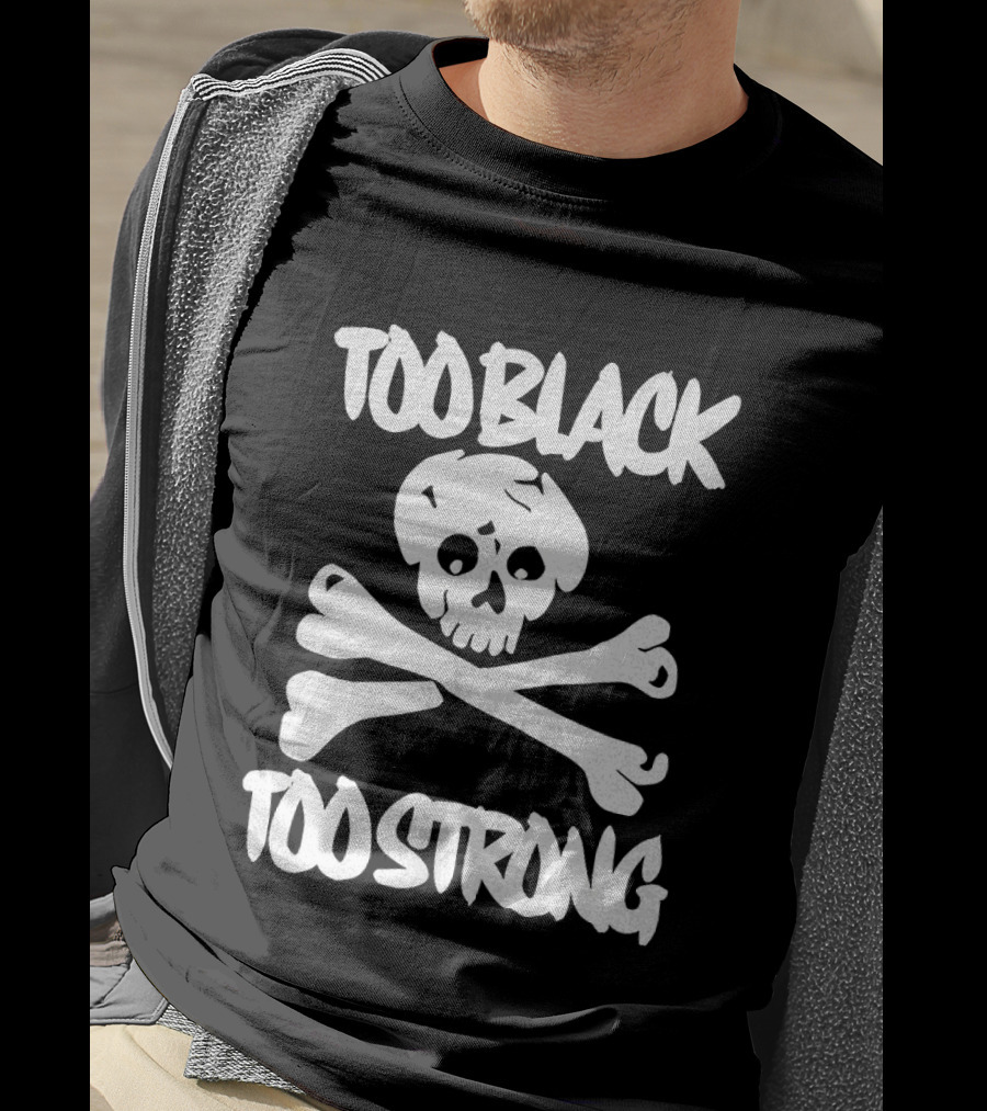 Too Black Too Strong Skull And Crossbones T-Shirt