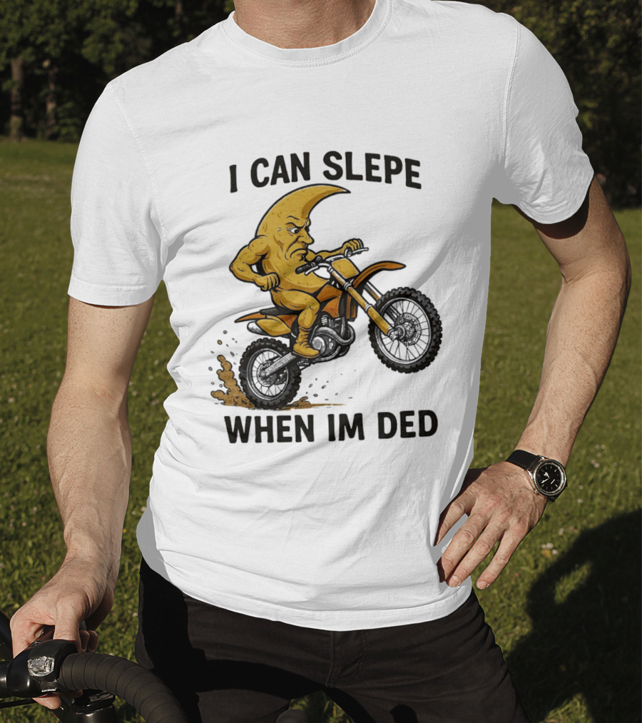 Moon Riding Motorbike I Can Slepe When I'm Ded T-Shirt