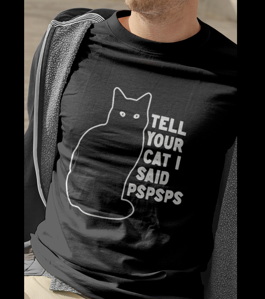 Tell Your Cat I Said Pspsps T-Shirt