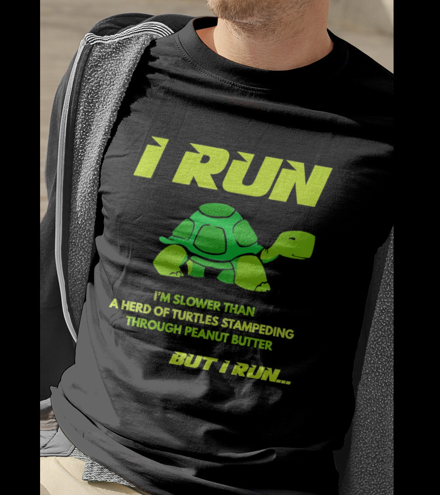 I Run Slower Than A Herd Of Turtles Stampeding Through Peanut Butter But I Run T-Shirt