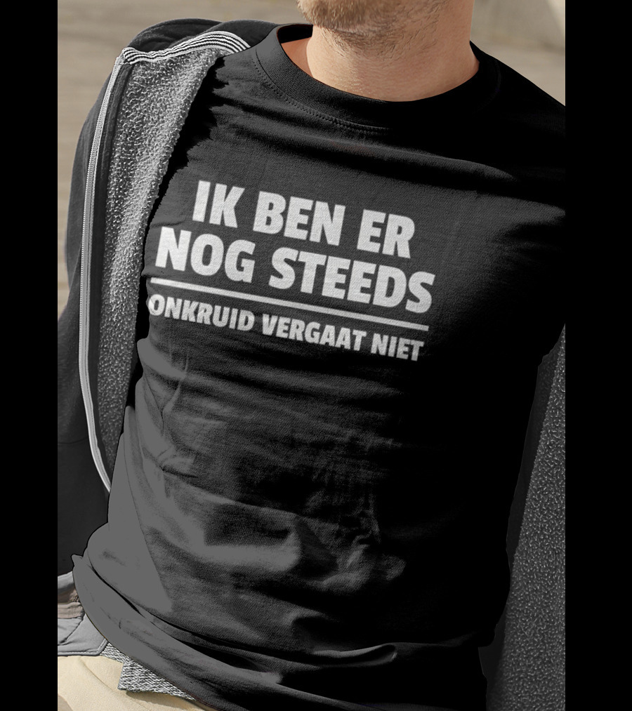 Ik Ben Er Nog Steeds Onkruid Vergaat Niet T-Shirt