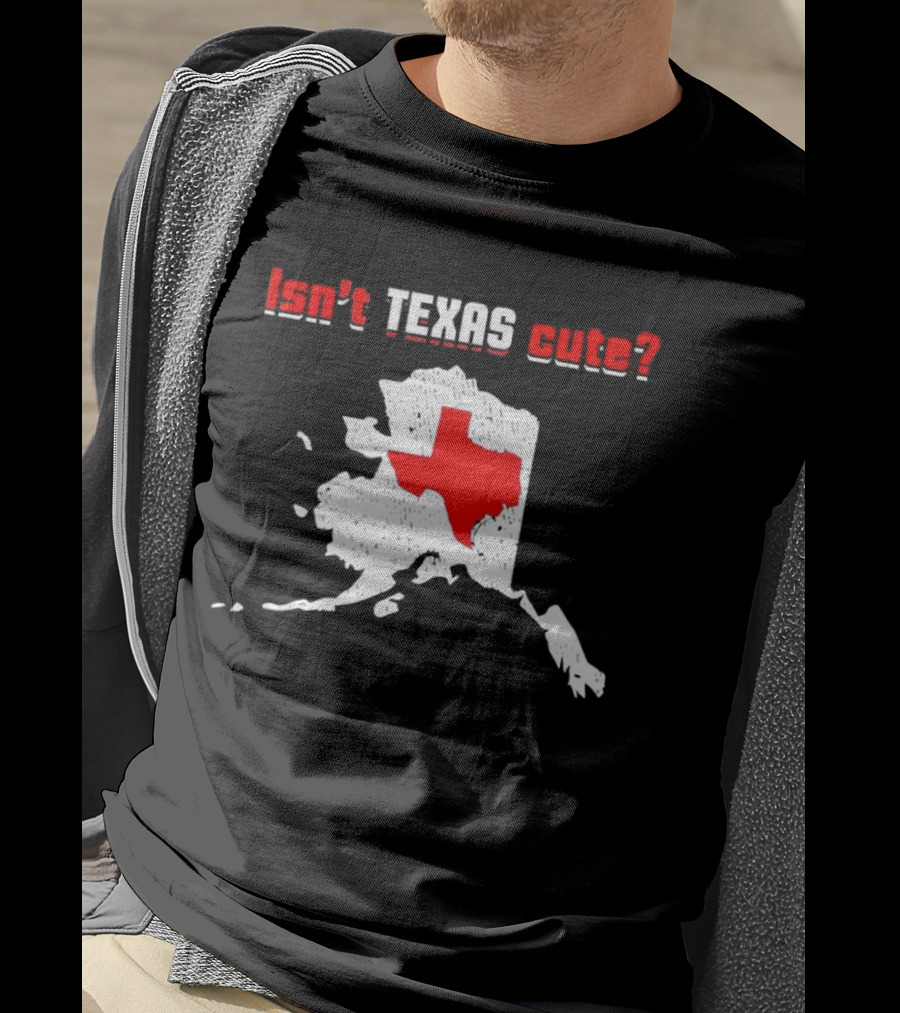 Isn't Texas Cute Alaska Map Comparison Texas Shape T-Shirt