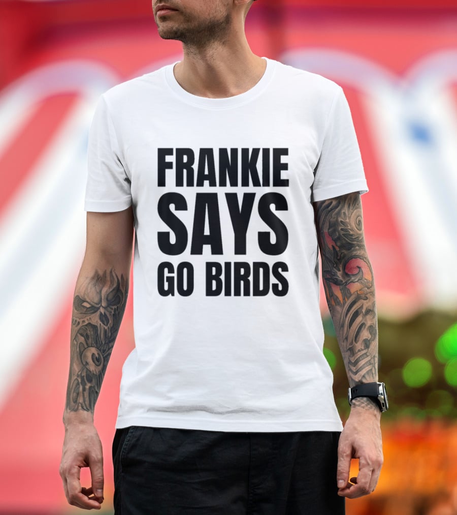 Frankie Says Go Birds Eagles Fan Rally Cry T-Shirt