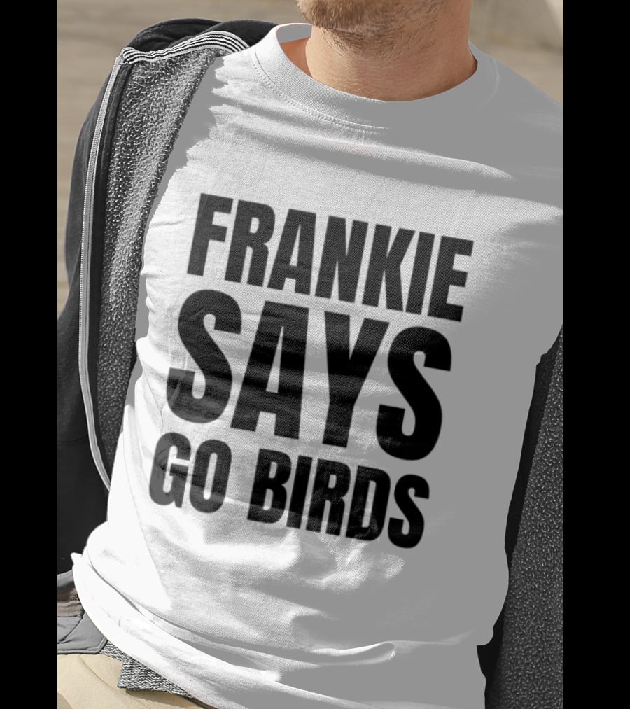 Frankie Says Go Birds Eagles Fan Rally Cry T-Shirt