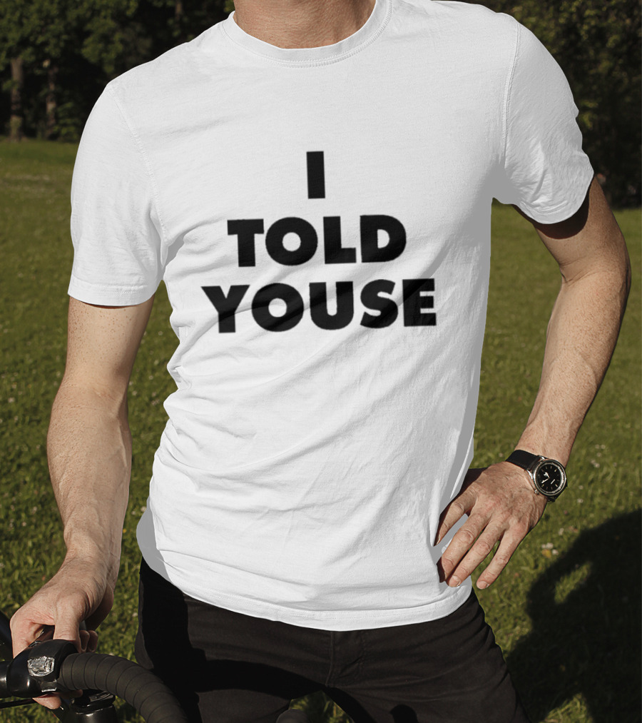 I Told Youse T-Shirt
