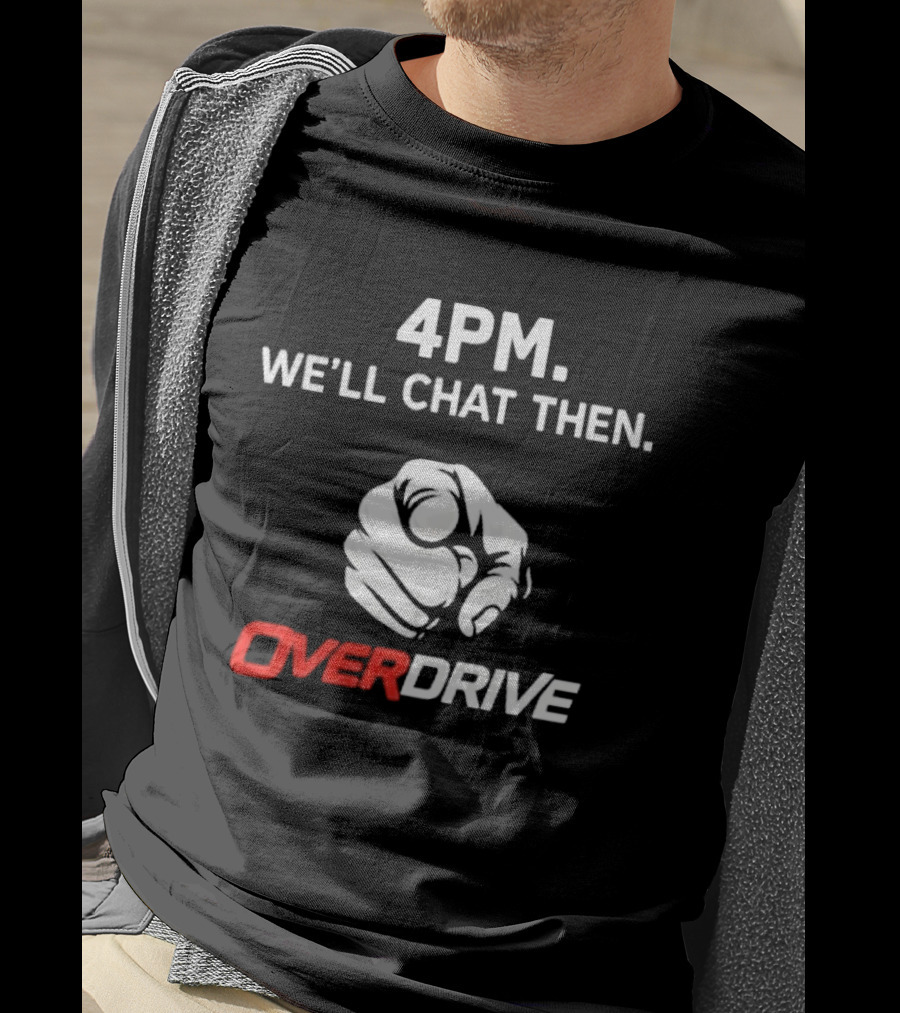 4pm We'll Chat Then Pointing Finger Overdrive T-Shirt