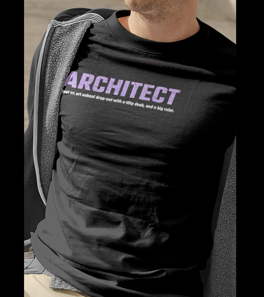 ARCHITECT Just An Art School Drop Out With A Tilty Desk And A Big Ruler T-Shirt