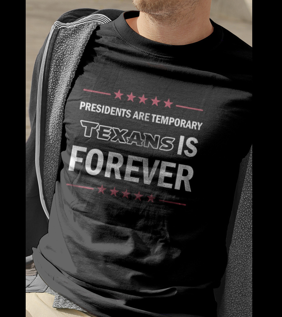 Houston Texans Presidents Are Temporary Texans Is Forever T-Shirt