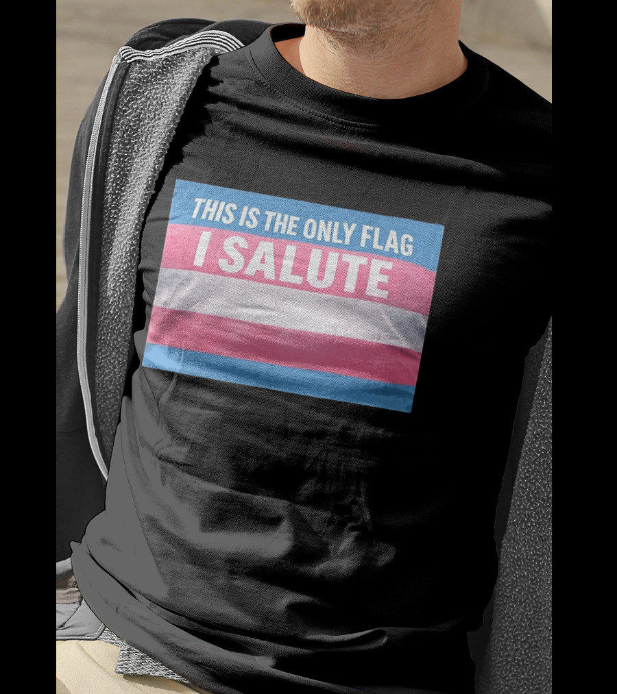This Is The Only Flag I Salute Transgender Pride T-Shirt