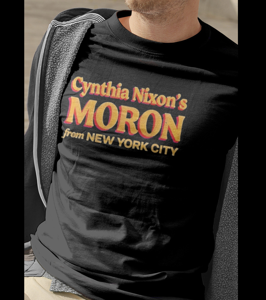 Cynthia Nixon's Moron From New York City T-Shirt