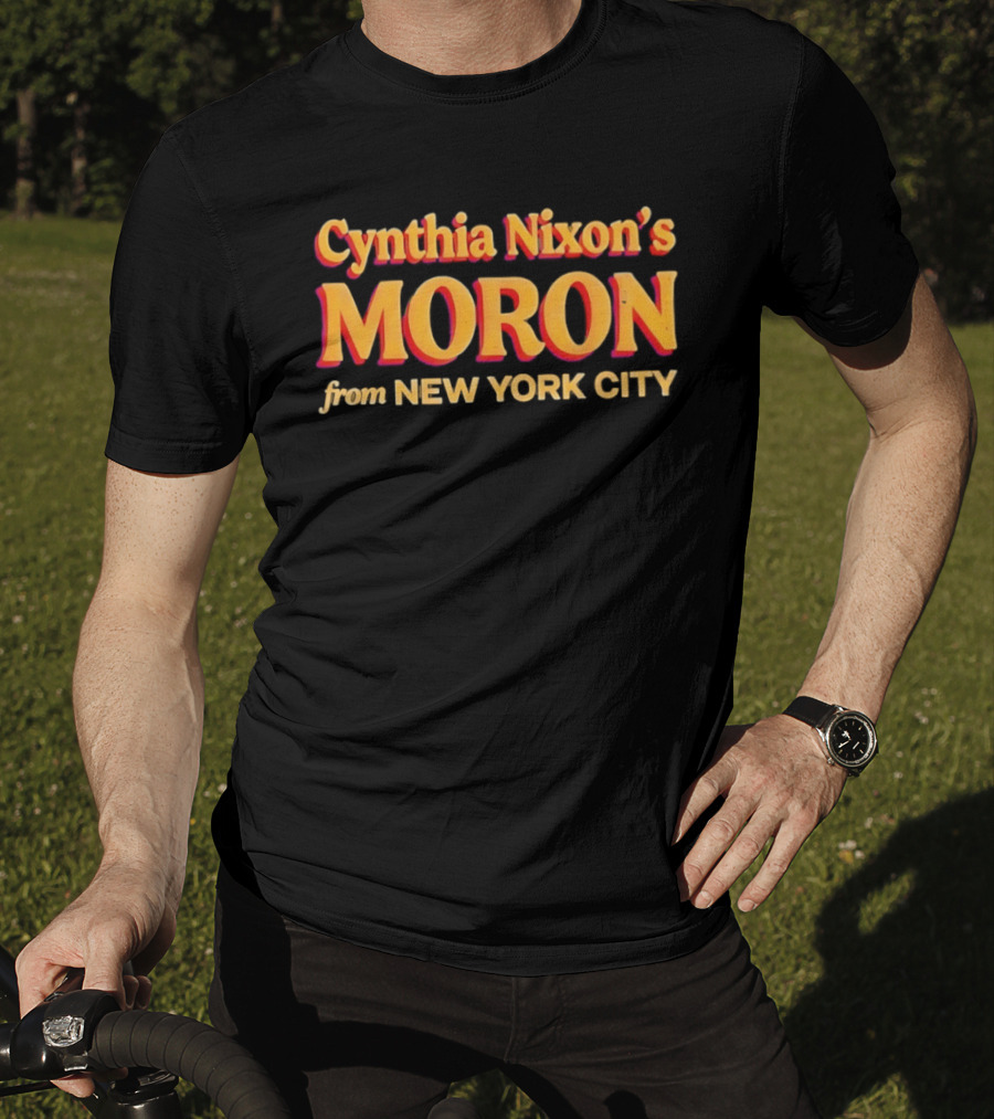 Cynthia Nixon's Moron From New York City T-Shirt