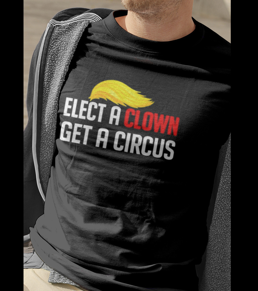 Elect A Clown Get A Circus Trump Hair T-Shirt