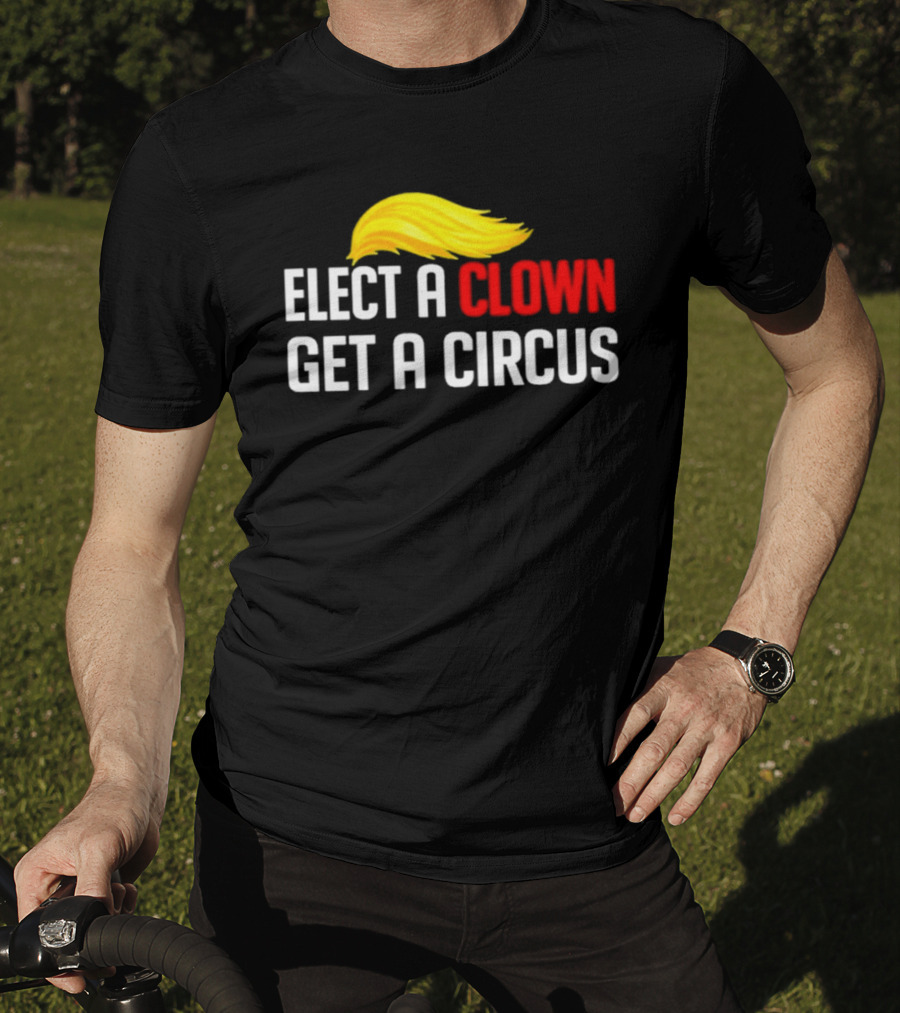 Elect A Clown Get A Circus Trump Hair T-Shirt