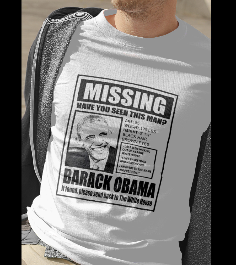 Missing Have You Seen This Man Barack Obama Send Back To White House T-Shirt