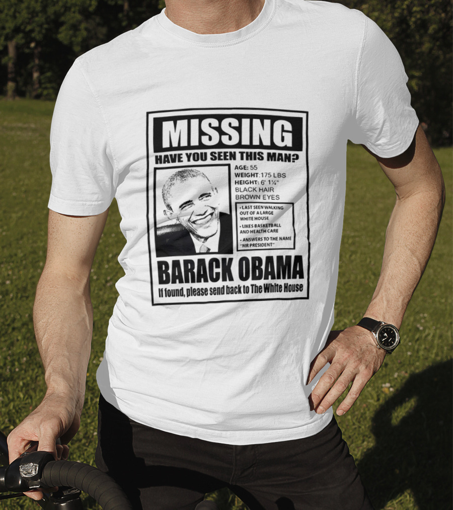 Missing Have You Seen This Man Barack Obama Send Back To White House T-Shirt