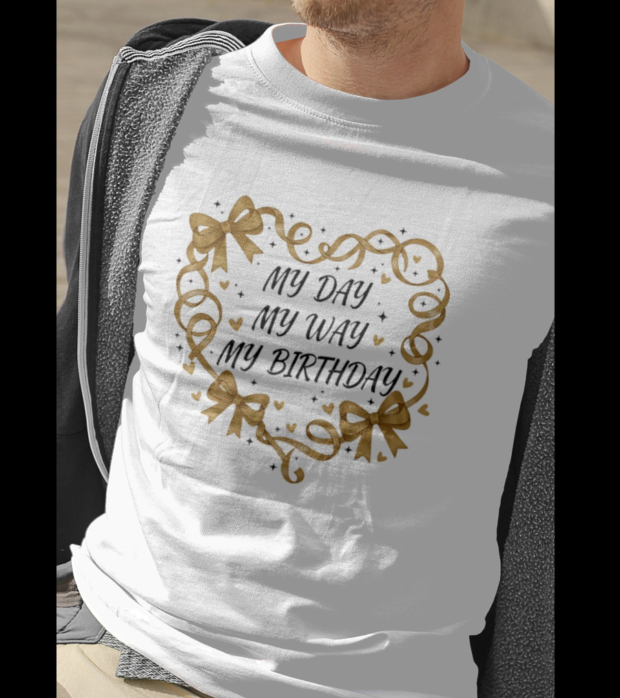 MY DAY MY WAY MY BIRTHDAY Gold Ribbon Heart Bows T-Shirt