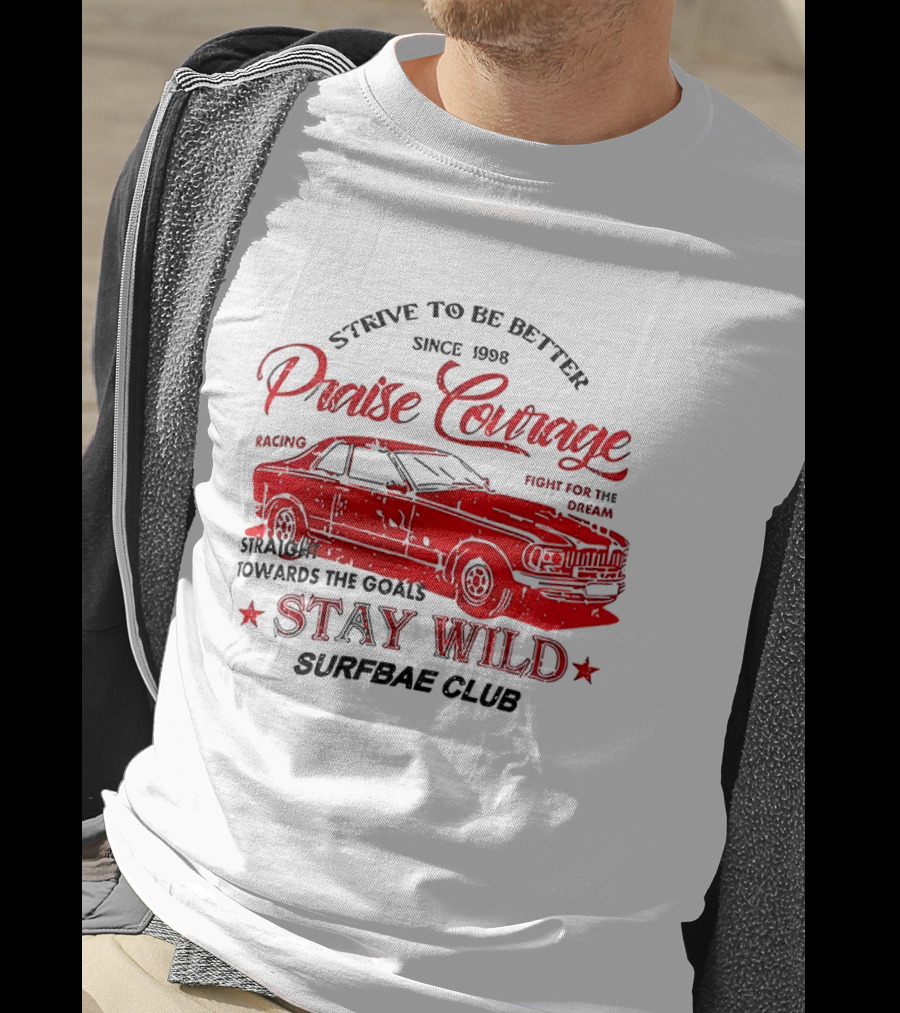 Strive To Be Better Since 1998 Praise Courage Racing Stay Wild Surfbae Club T-Shirt