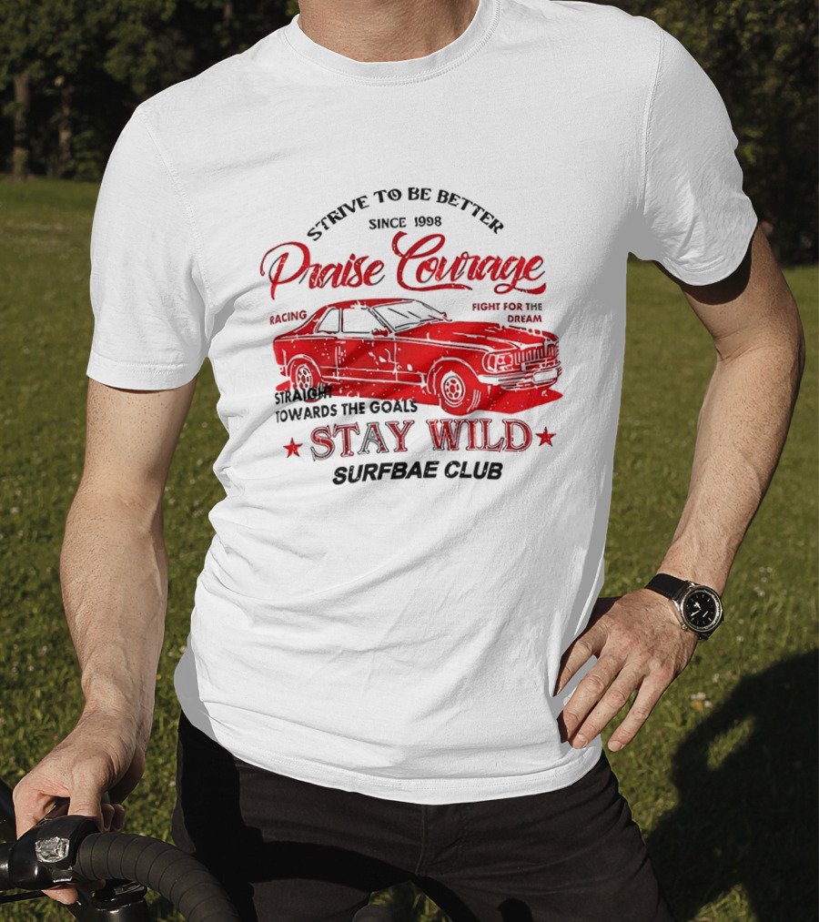 Strive To Be Better Since 1998 Praise Courage Racing Stay Wild Surfbae Club T-Shirt