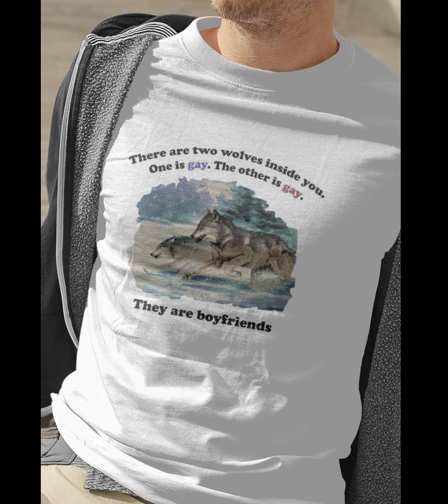 There Are Two Wolves Inside You One Is Gay The Other Is Gay They Are Boyfriends T-Shirt