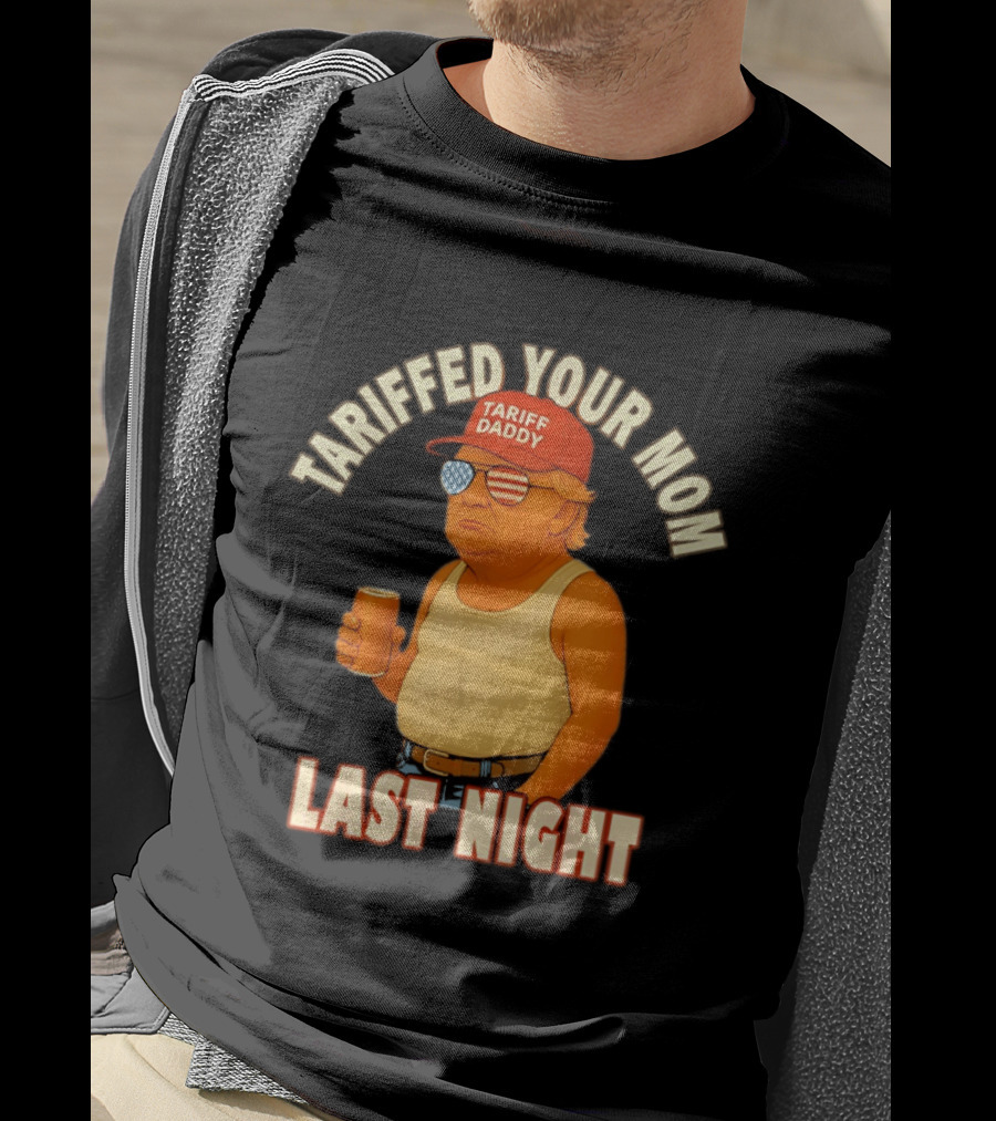 Tariffed Your Mom Last Night Tarif Daddy T-Shirt