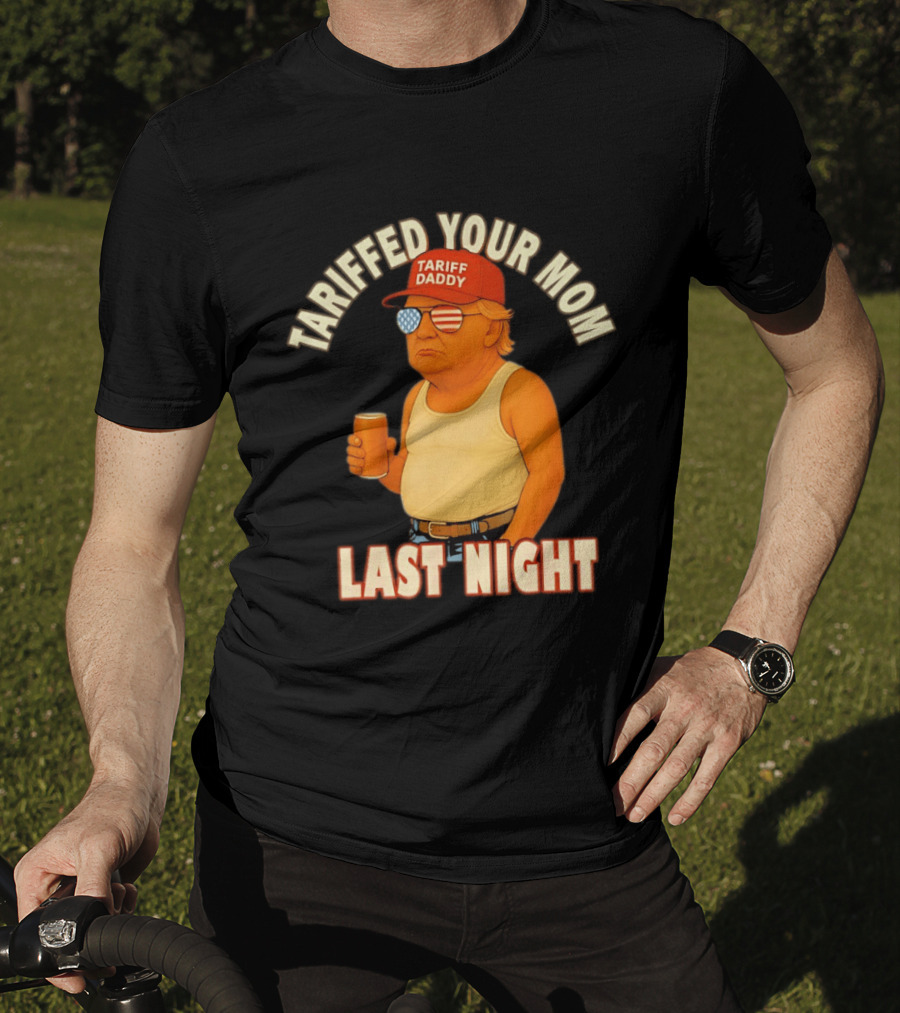 Tariffed Your Mom Last Night Tarif Daddy T-Shirt