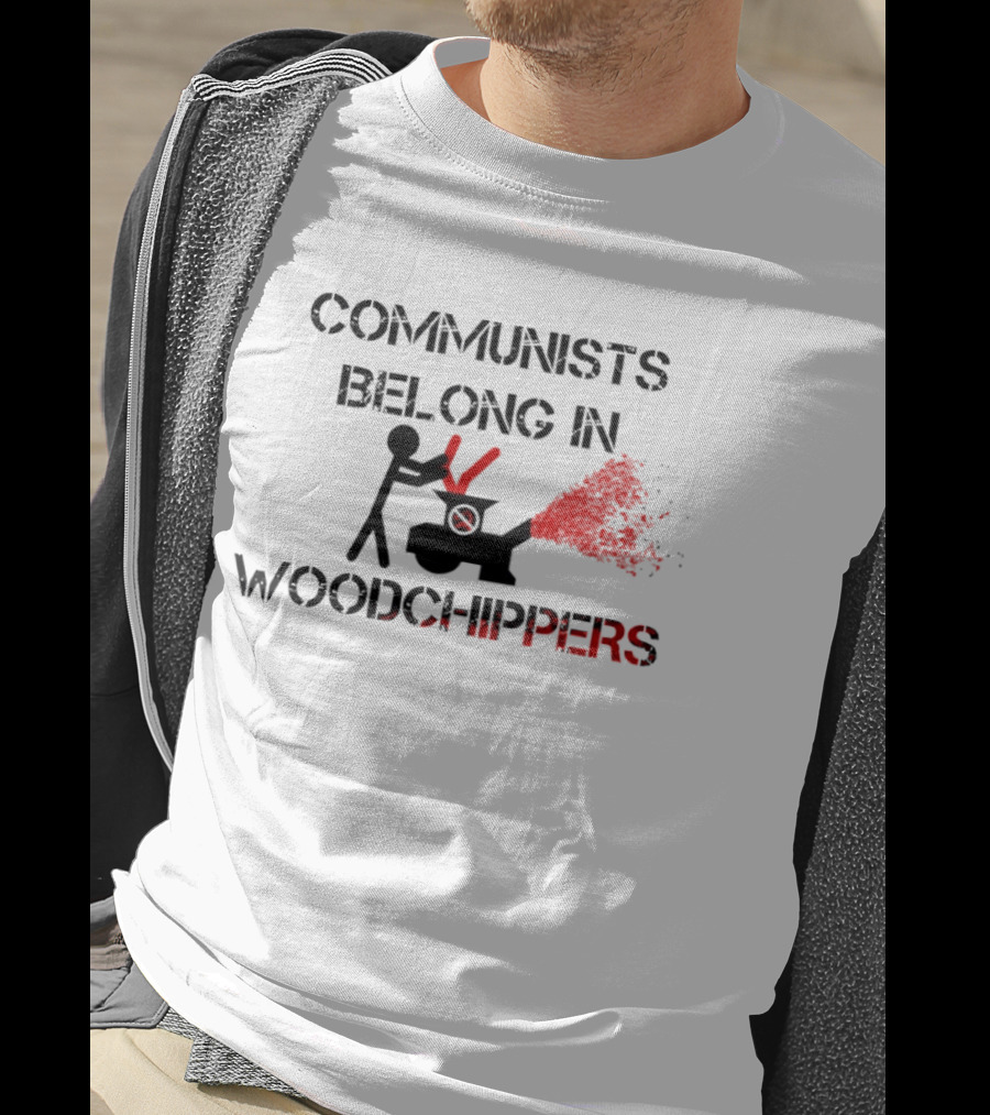 Communists Belong In Woodchippers T-Shirt