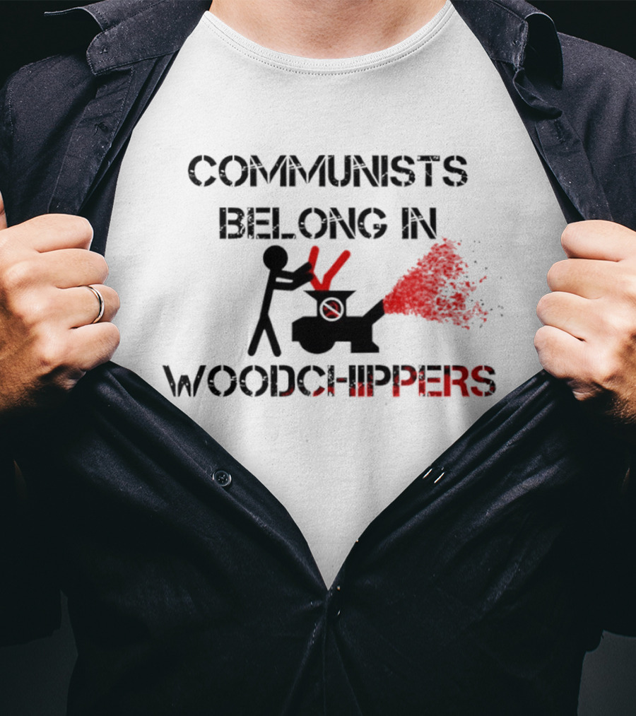 Communists Belong In Woodchippers T-Shirt