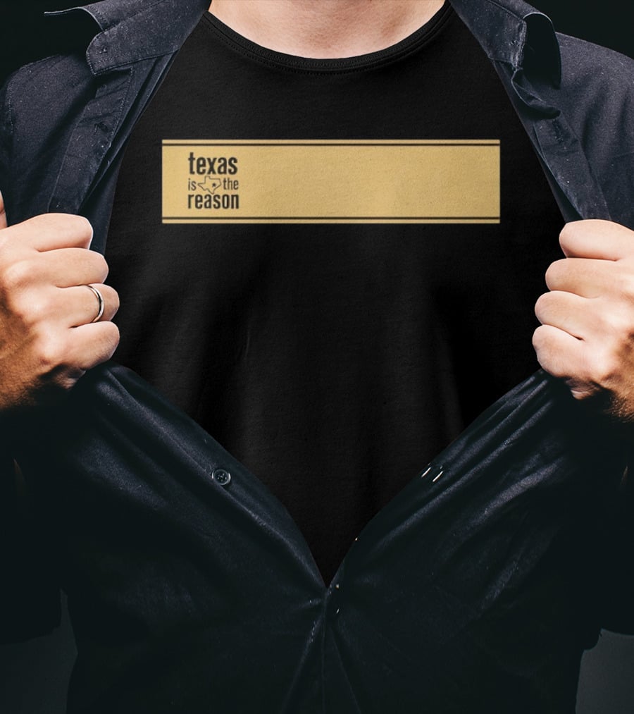 Texas Is The Reason With State T-Shirt