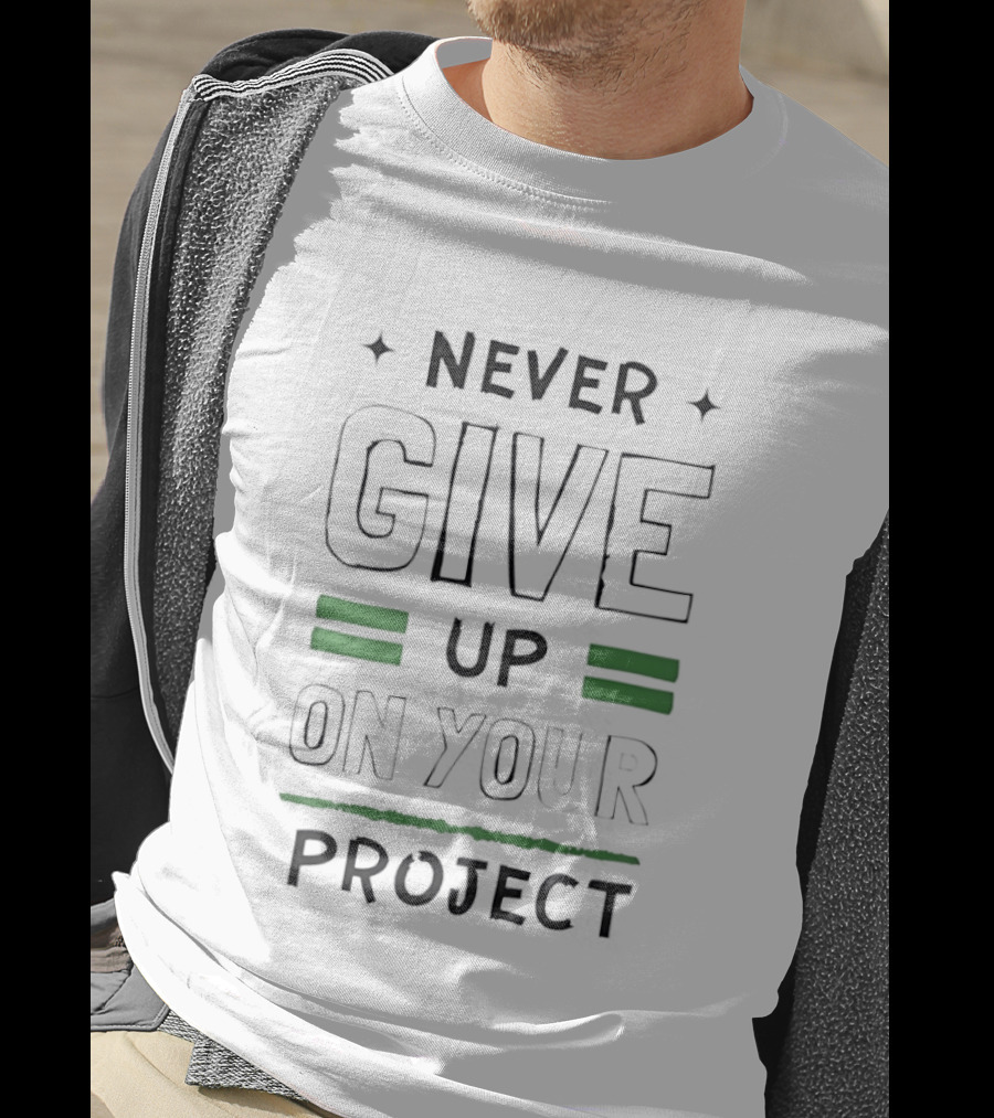 Never Give Up On Your Project Motivational Encouragement T-Shirt