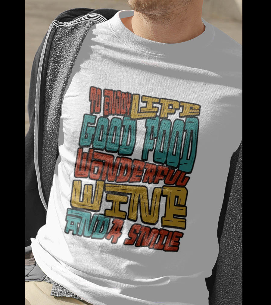 To Enjoy Life Good Food Wonderful Wine And A Smile T-Shirt