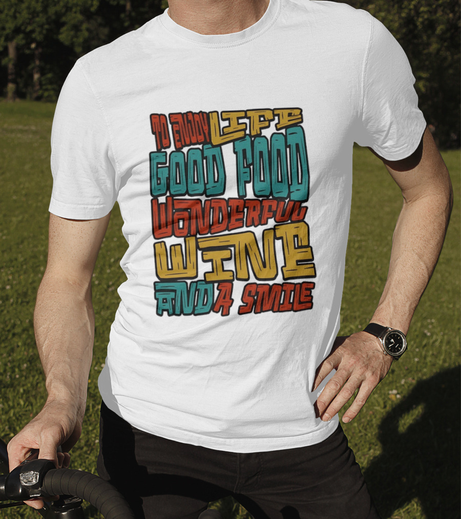 To Enjoy Life Good Food Wonderful Wine And A Smile T-Shirt