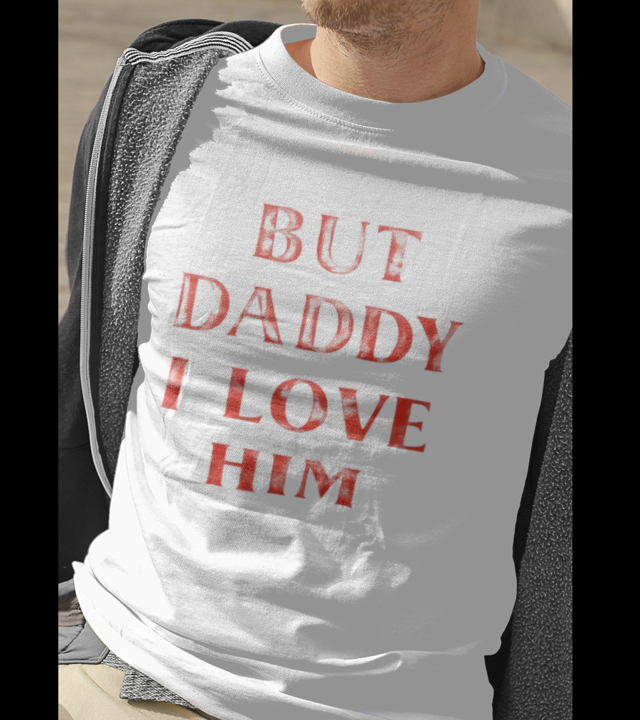 But Daddy I Love Him Red T-Shirt