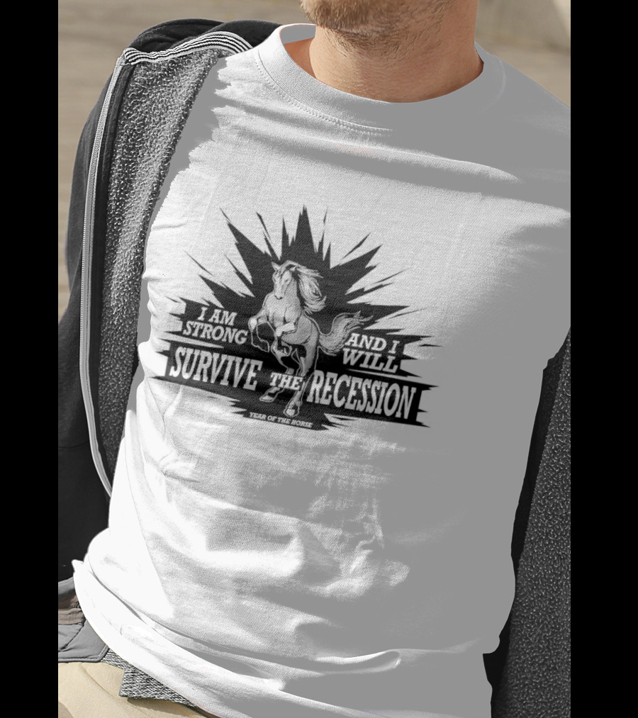 I Am Strong And I Will Survive The Recession Year Of The Horse T-Shirt