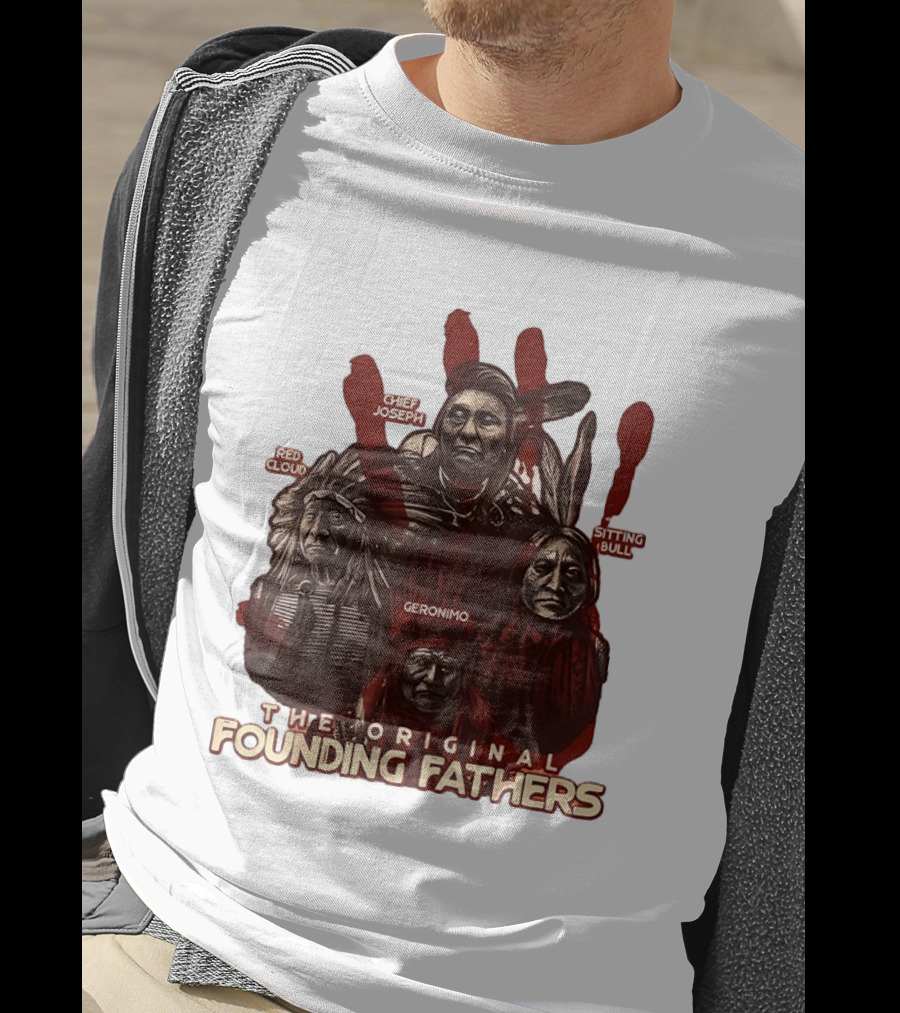 The Original Founding Fathers Chief Joseph Red Cloud Geronimo Sitting Bull T-Shirt