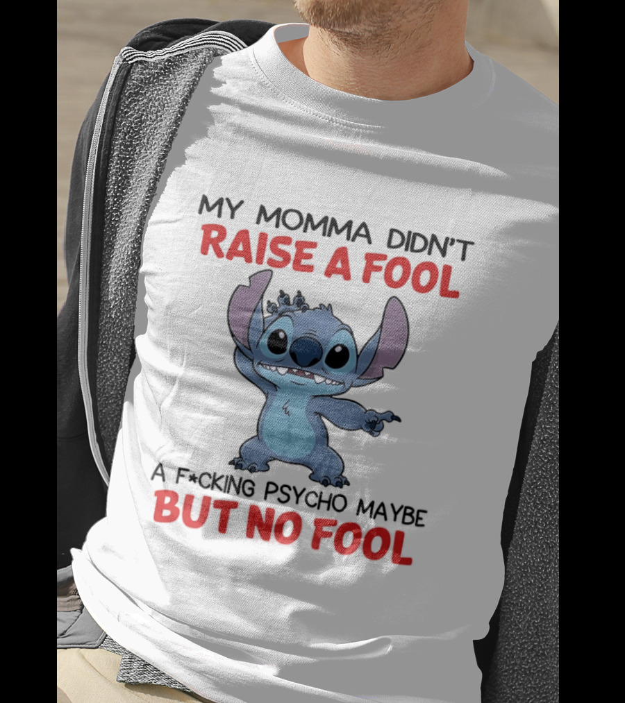 Stitch My Momma Didn't Raise A Fool A F*cking Psycho Maybe But No Fool T-Shirt