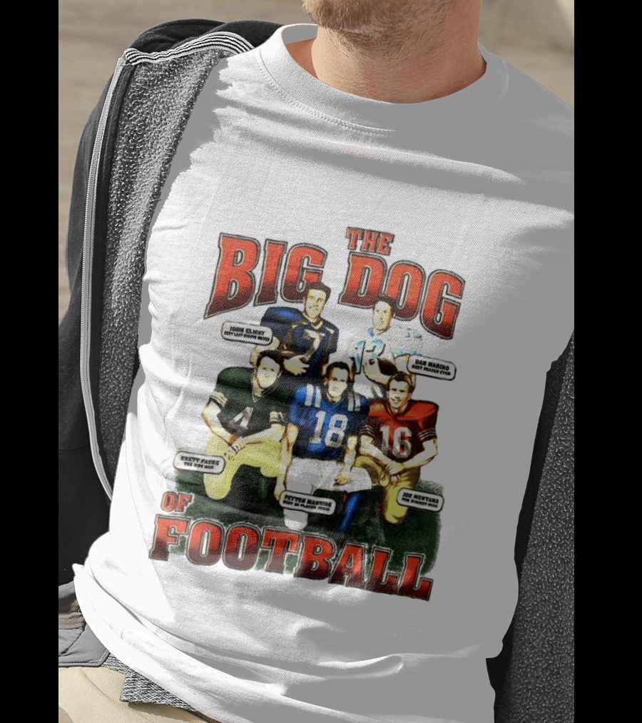 The Big Dog Of Football John Elway Brett Favre Peyton Manning Joe Montana Dan Marino T-Shirt