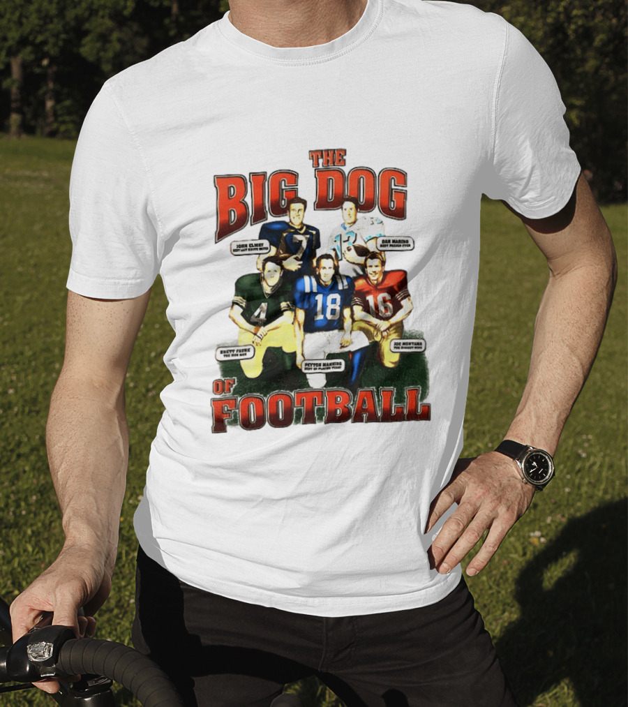 The Big Dog Of Football John Elway Brett Favre Peyton Manning Joe Montana Dan Marino T-Shirt