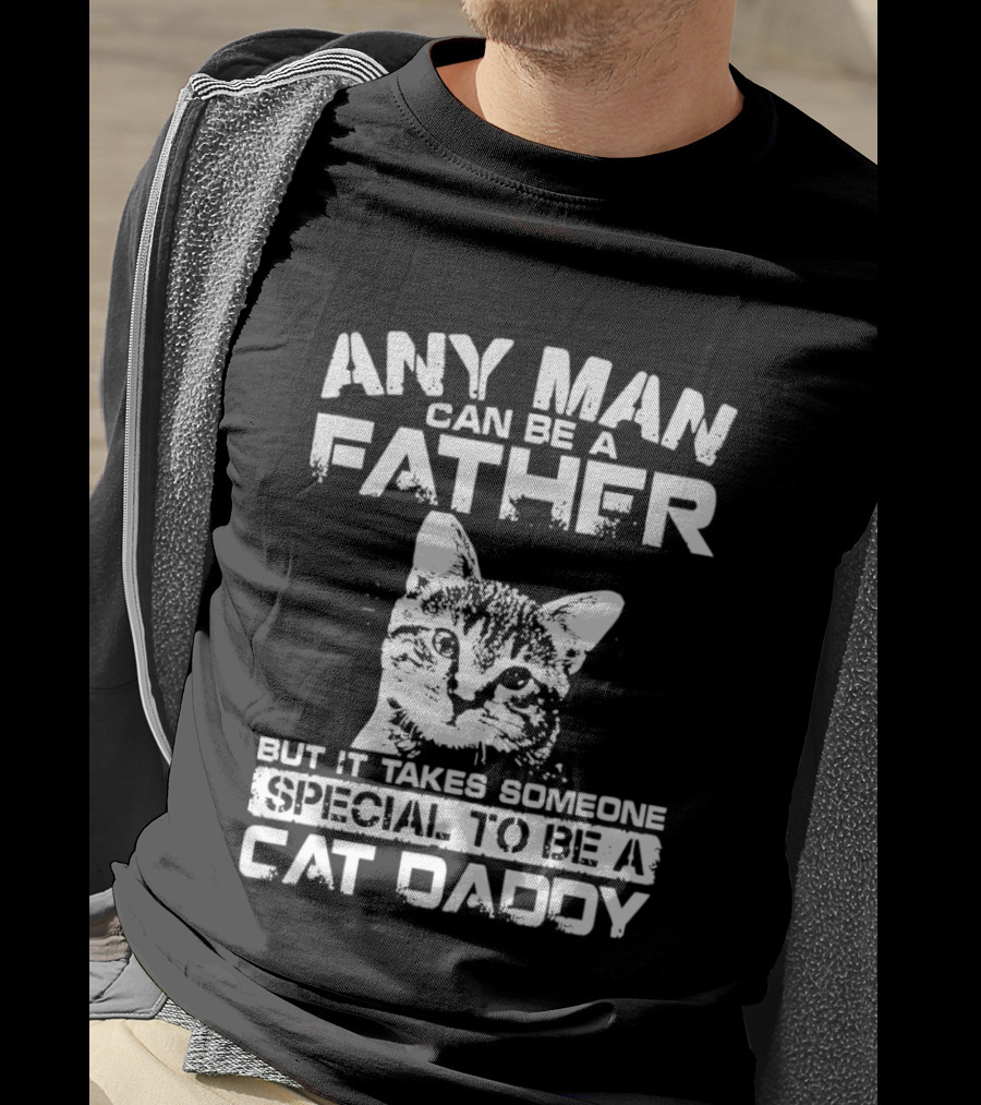 Any Man Can Be A Father But It Takes Someone Special To Be A Cat Daddy T-Shirt