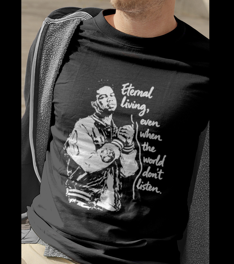 Eternal Living Even When The World Don't Listen T-Shirt