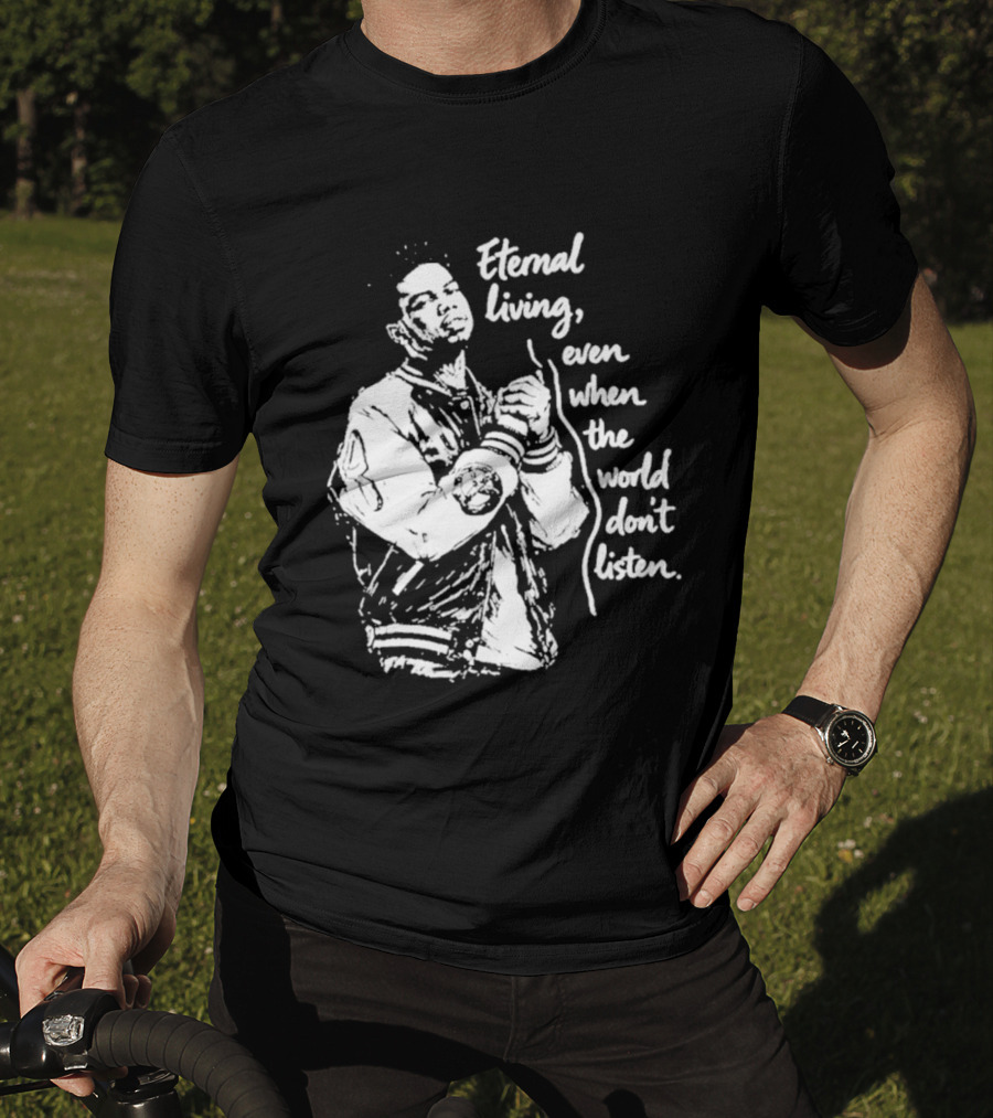 Eternal Living Even When The World Don't Listen T-Shirt