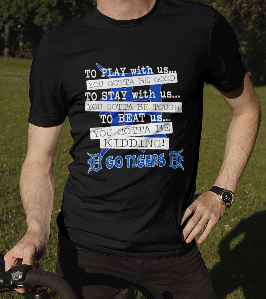 Go Tigers To Play To Stay To Beat Us You Gotta Be Good Kiddo T-Shirt