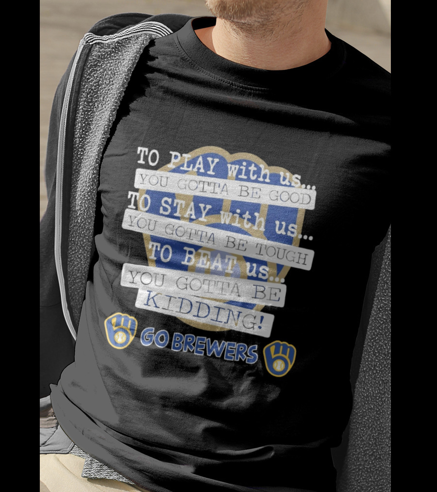Milwaukee Brewers Play Stay Beat Us Kidding Go Brewers T-Shirt