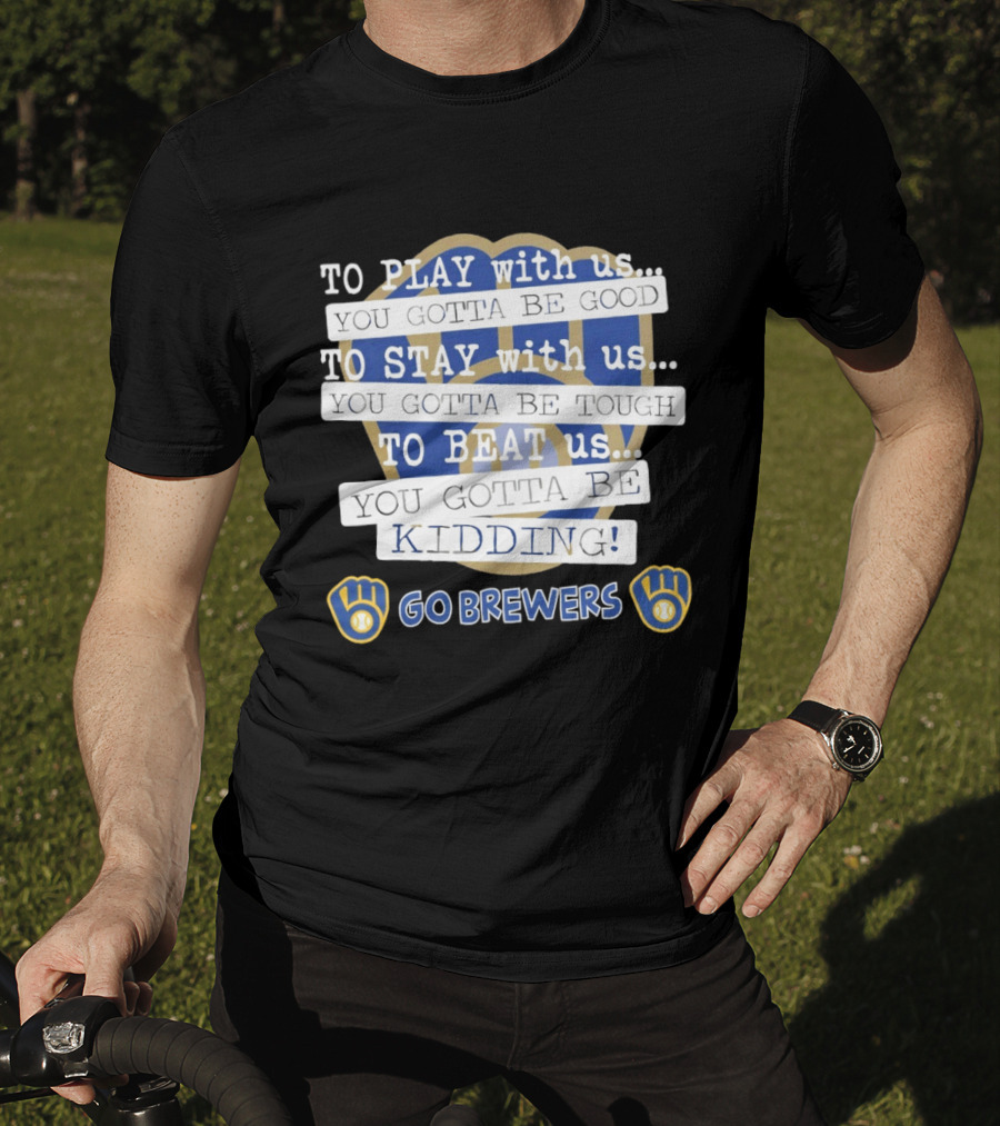 Milwaukee Brewers Play Stay Beat Us Kidding Go Brewers T-Shirt
