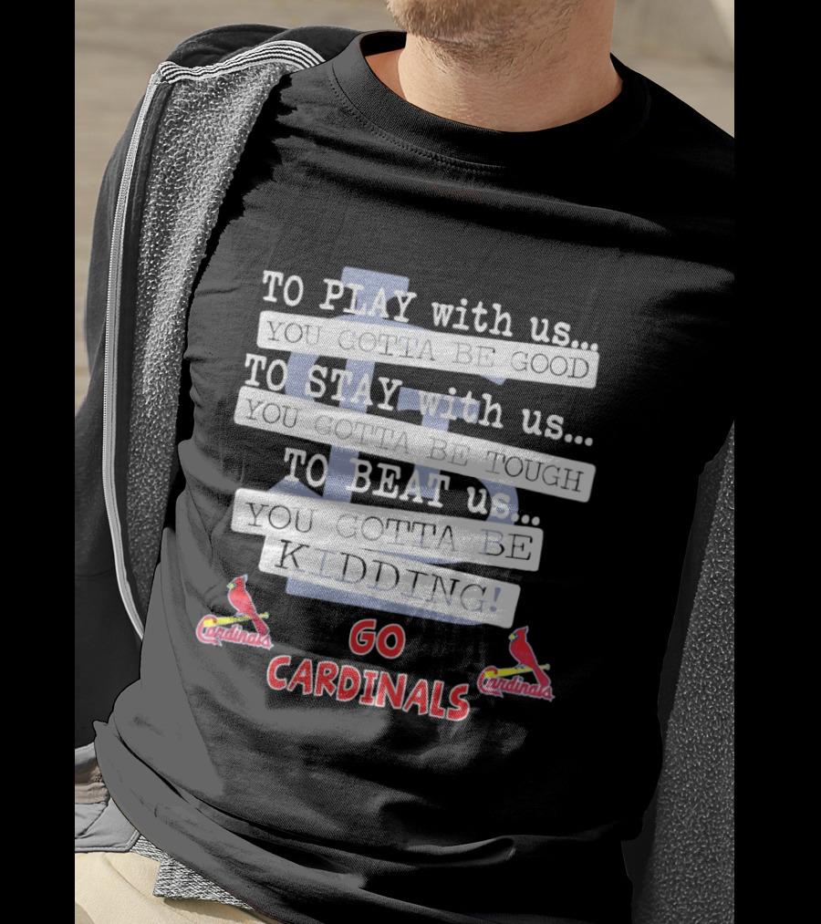 Go Cardinals To Play Stay Beat Us You're Kidding St. Louis Cardinals T-Shirt